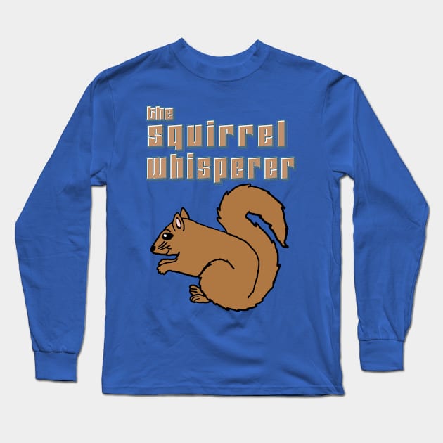 The Squirrel Whisperer Long Sleeve T-Shirt by Eric03091978